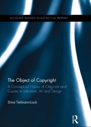 The Object of Copyright A Conceptual History of Originals and Copies in Literature, Art and Design