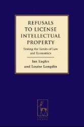 Refusals to License Intellectual Property Testing the Limits of Law and Economics